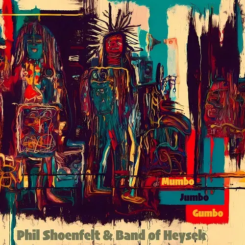 Phil Shoenfelt & Band Of Heysek - Mumbo Jumbo Gumbo (2023)