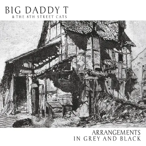 Big Daddy T & the 8th Street Cats - Arrangements in Grey and Black (2023)