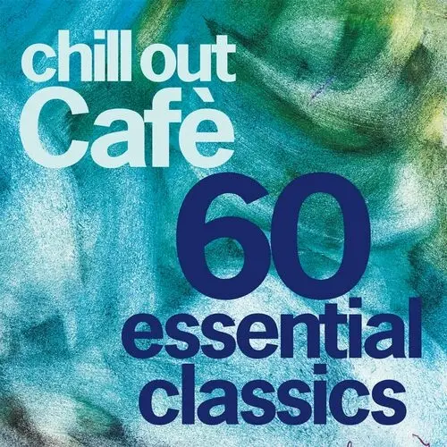 Chill Out Cafe 60 Essentials Classics (25 Years Celebration) (2024)