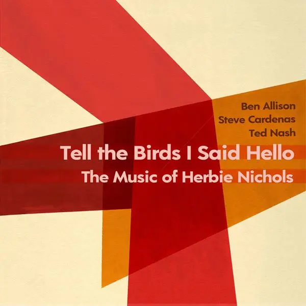 Ted Nash , Ben Allison, Steve Cardenas - Tell the Birds I Said Hello:  The Music of Herbie Nichols (2024)