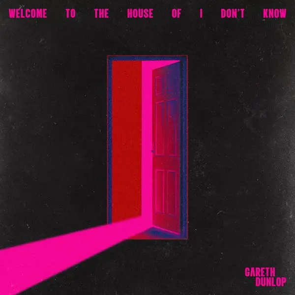 Gareth Dunlop - Welcome To The House Of I Don't Know (2024)