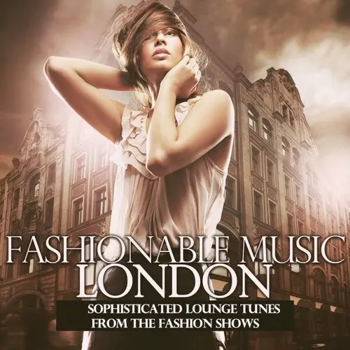 Fashionable Music London (Sophisticated Lounge Tunes from the Fashion Shows) (2024)