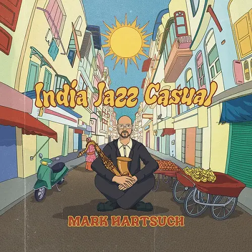 Mark Hartsuch - India Jazz Casual (2024)