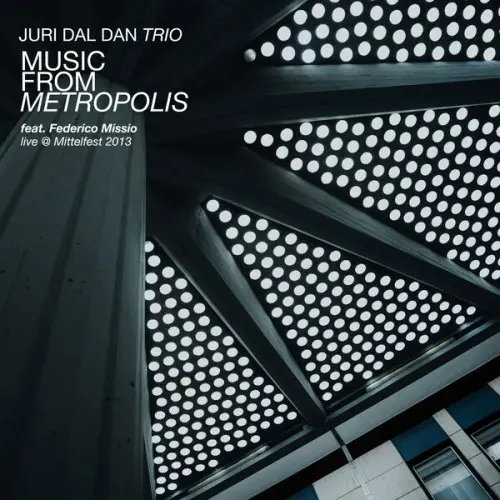 Juri Dal Dan Trio feat. Federico Missio - Music From Metropolis (Live @ Mittelfest 2013) (2023)