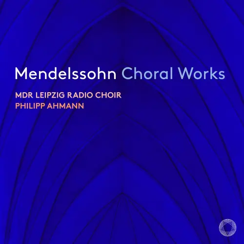 MDR Leipzig Radio Choir, Philipp Ahmann - Mendelssohn Choral Works (2023)