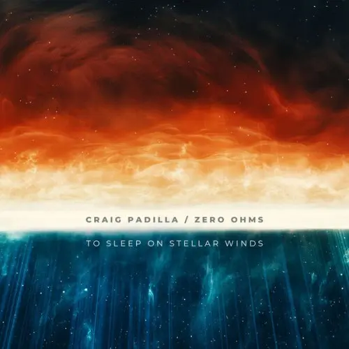 Craig Padilla & Zero Ohms - To Sleep On Stellar Winds (2024)