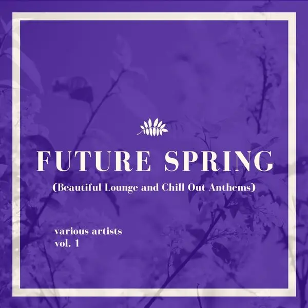 Future Spring (Beautiful Lounge and Chill out Anthems), Vol. 1 (2025)
