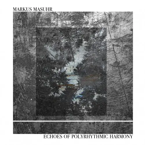 Markus Masuhr - Echoes of Polyrhythmic Harmony 2024