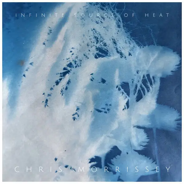 Chris Morrissey / Infinite Source Of Heat 2026