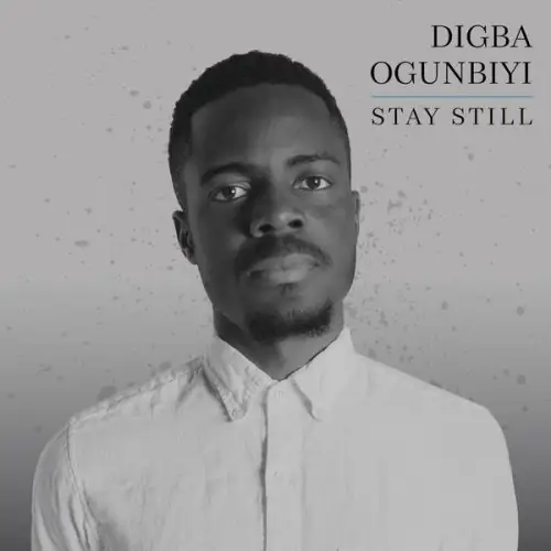 Digba Ogunbiyi / Stay Stilll