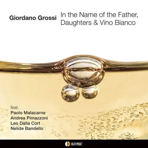 Giordano Grossi / In the Name of the Father, Daughters & Vino Bianco