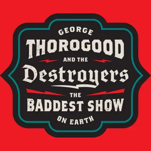 George Thorogood & The Destroyers / The Baddest Show On Earth